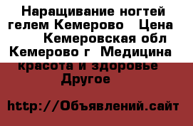 Наращивание ногтей гелем Кемерово › Цена ­ 500 - Кемеровская обл., Кемерово г. Медицина, красота и здоровье » Другое   